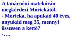 Vicc: A tanárnéni matekórán megkérdezi Mórickától…