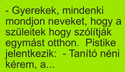 Vicc: – Gyerekek, mindenki mondjon neveket, hogy a szüleitek hogy szólítják egymást…