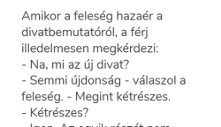 Vicc: Amikor a feleség hazaér a divatbemutatóról, a férj illedelmesen megkérdezi: